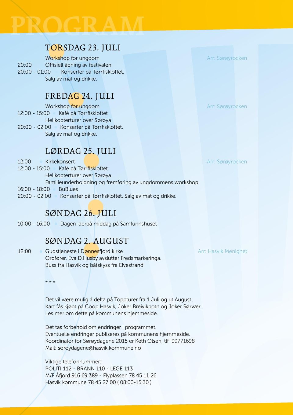 JULI 12:00 Kirkekonsert Arr: Sørøyrocken 12:00-15:00 Kafé på Tørrfiskloftet Helikopterturer over Sørøya Familieunderholdning og fremføring av ungdommens workshop 16:00-18:00 BuBlues 20:00-02:00