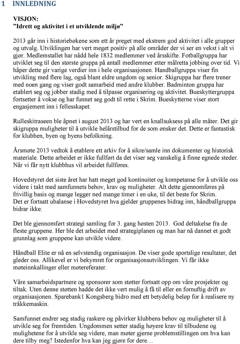 Fotballgruppa har utviklet seg til den største gruppa på antall medlemmer etter målretta jobbing over tid. Vi håper dette gir varige verdier inn i hele organisasjonen.