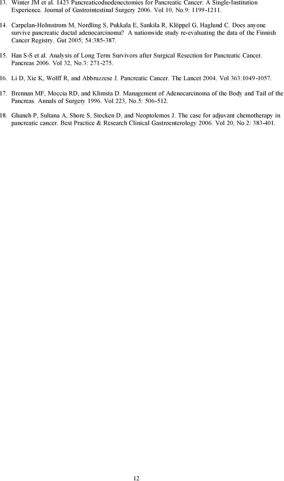 Analysis of Long Term Survivors after Surgical Resection for Pancreatic Cancer. Pancreas 2006. Vol 32, No.3: 271-275. 16. Li D, Xie K, Wolff R, and Abbruzzese J. Pancreatic Cancer. The Lancet 2004.