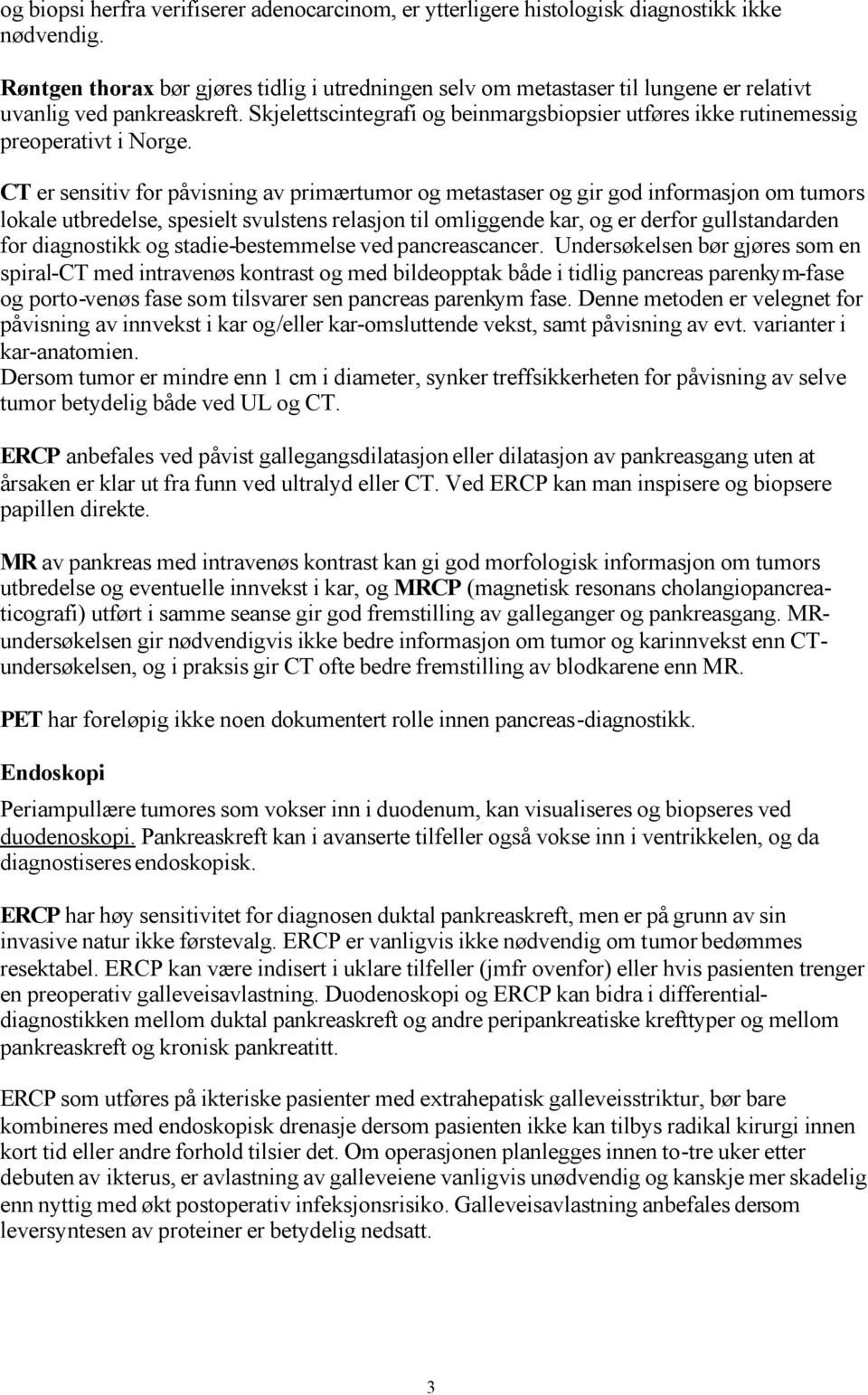 Skjelettscintegrafi og beinmargsbiopsier utføres ikke rutinemessig preoperativt i Norge.