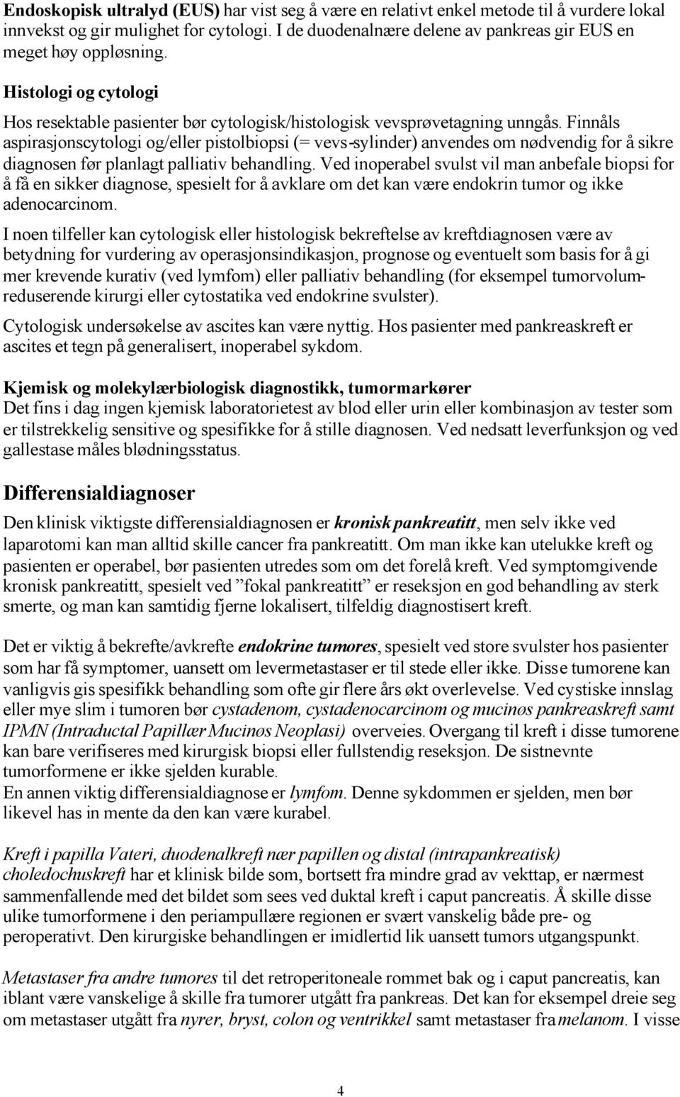 Finnåls aspirasjonscytologi og/eller pistolbiopsi (= vevs-sylinder) anvendes om nødvendig for å sikre diagnosen før planlagt palliativ behandling.