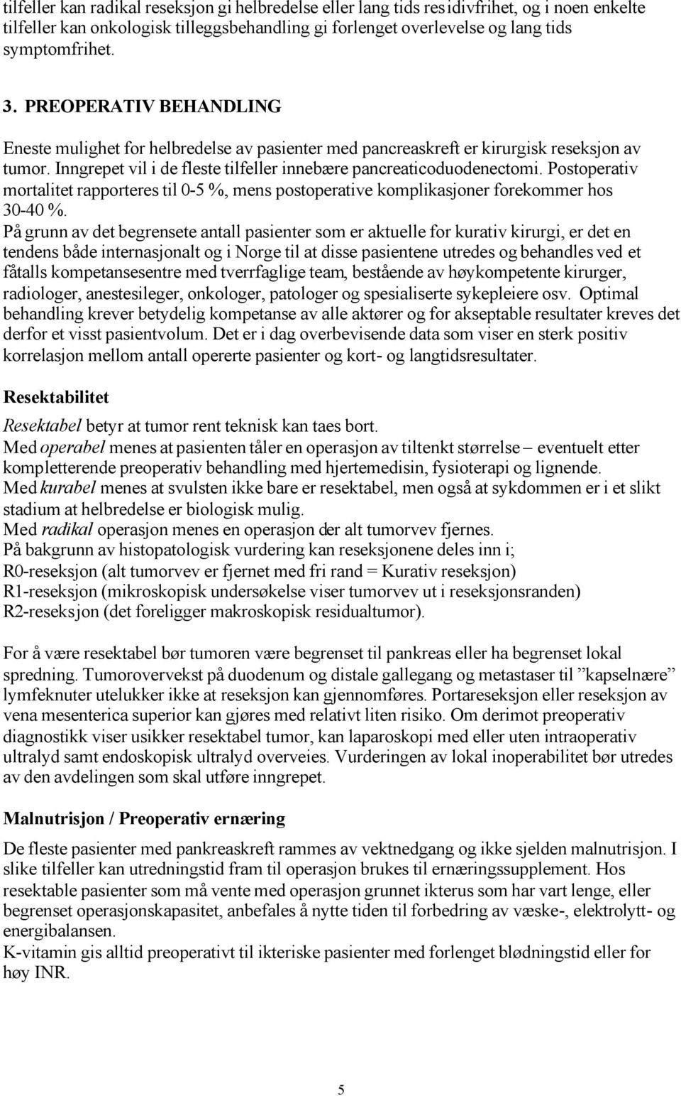 Postoperativ mortalitet rapporteres til 0-5 %, mens postoperative komplikasjoner forekommer hos 30-40 %.