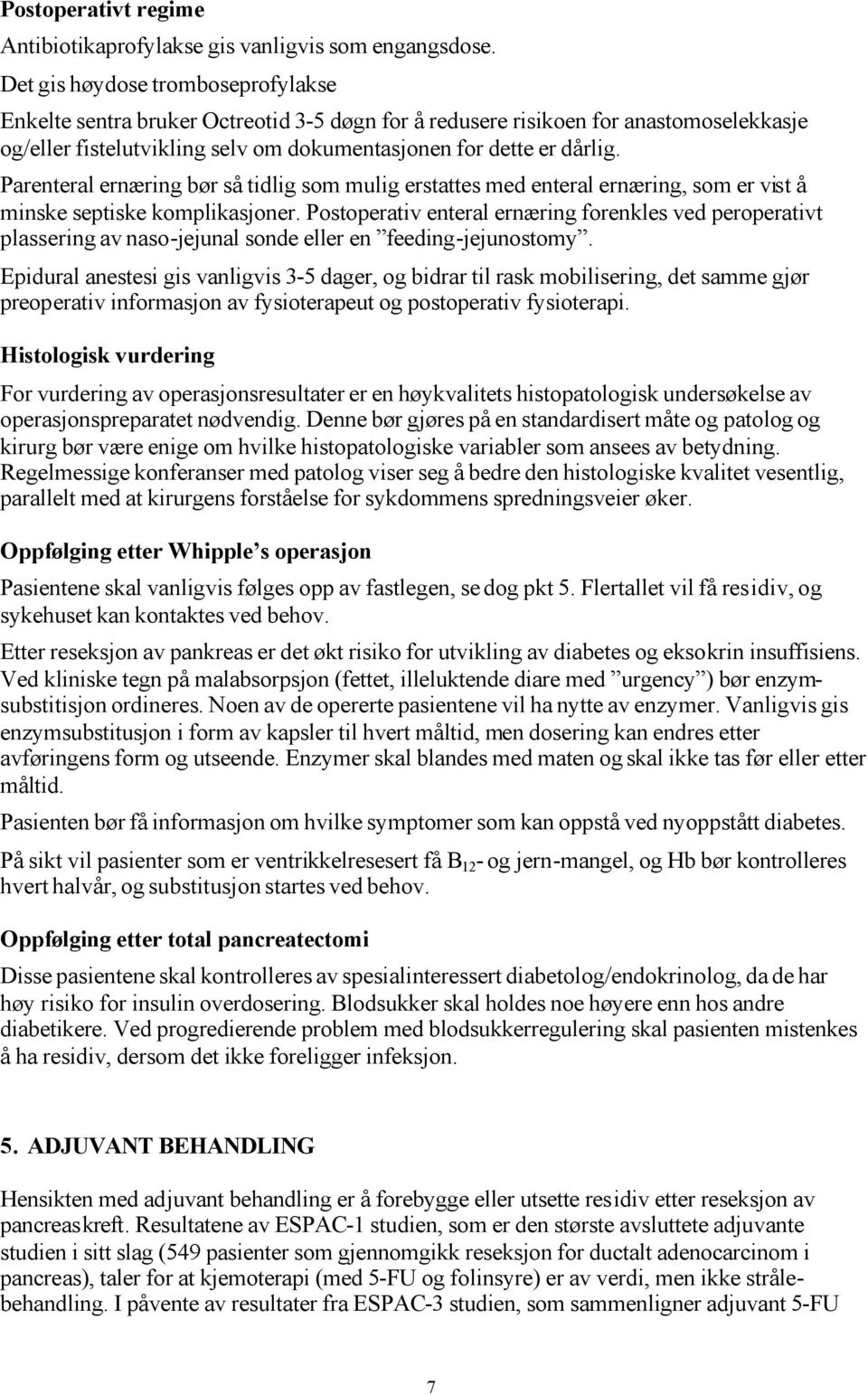 Parenteral ernæring bør så tidlig som mulig erstattes med enteral ernæring, som er vist å minske septiske komplikasjoner.