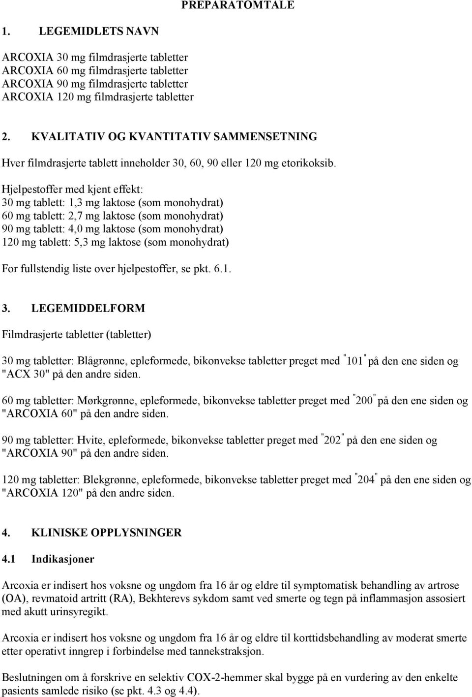 Hjelpestoffer med kjent effekt: 30 mg tablett: 1,3 mg laktose (som monohydrat) 60 mg tablett: 2,7 mg laktose (som monohydrat) 90 mg tablett: 4,0 mg laktose (som monohydrat) 120 mg tablett: 5,3 mg