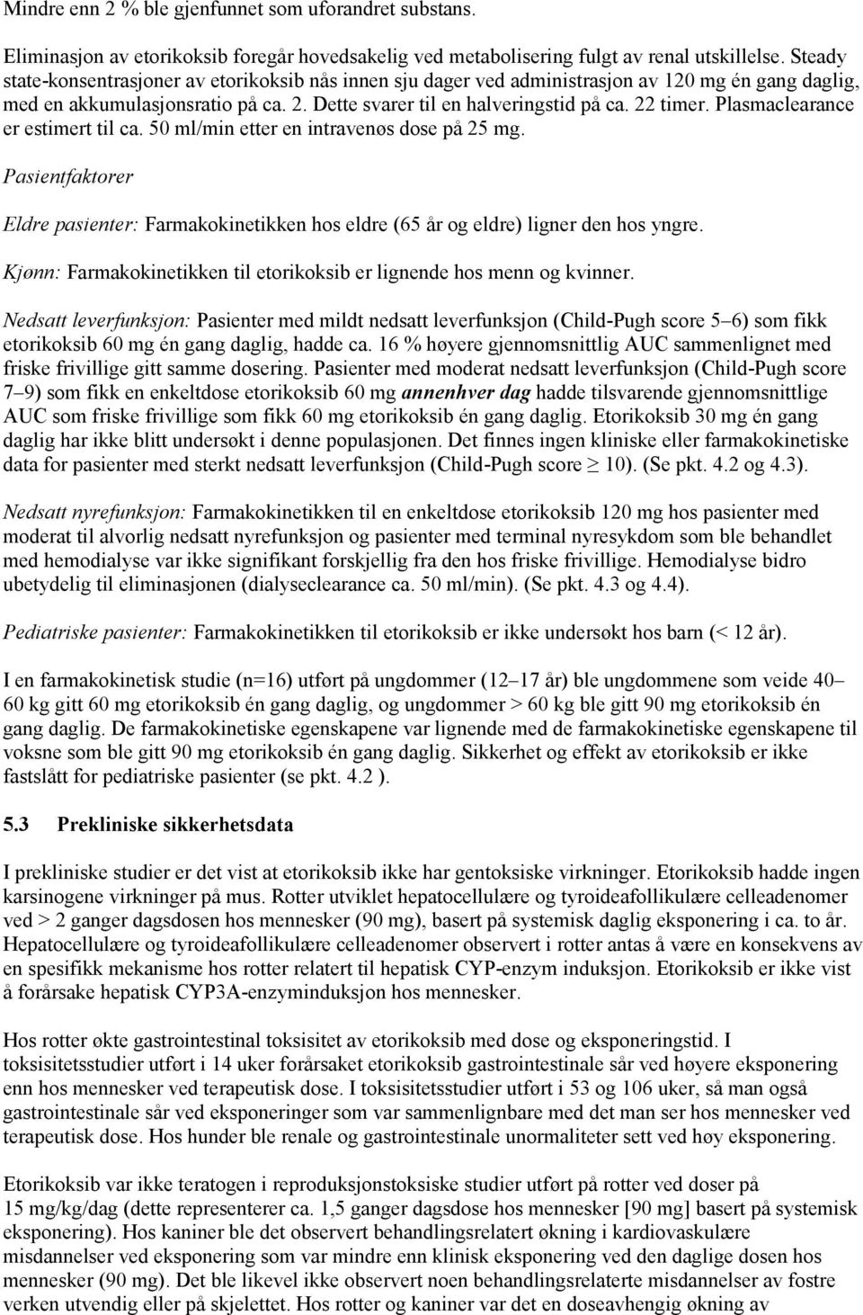 Plasmaclearance er estimert til ca. 50 ml/min etter en intravenøs dose på 25 mg. Pasientfaktorer Eldre pasienter: Farmakokinetikken hos eldre (65 år og eldre) ligner den hos yngre.