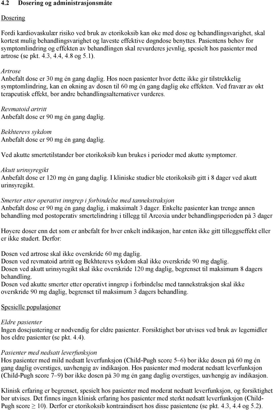 Artrose Anbefalt dose er 30 mg én gang daglig. Hos noen pasienter hvor dette ikke gir tilstrekkelig symptomlindring, kan en økning av dosen til 60 mg én gang daglig øke effekten.