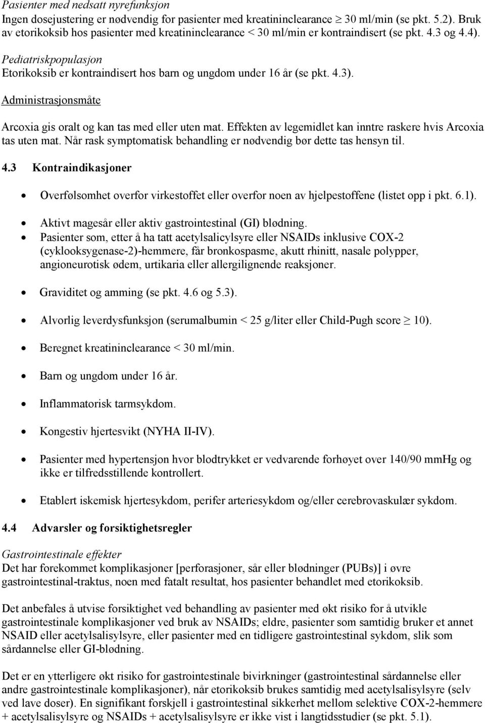 4.3). Administrasjonsmåte Arcoxia gis oralt og kan tas med eller uten mat. Effekten av legemidlet kan inntre raskere hvis Arcoxia tas uten mat.