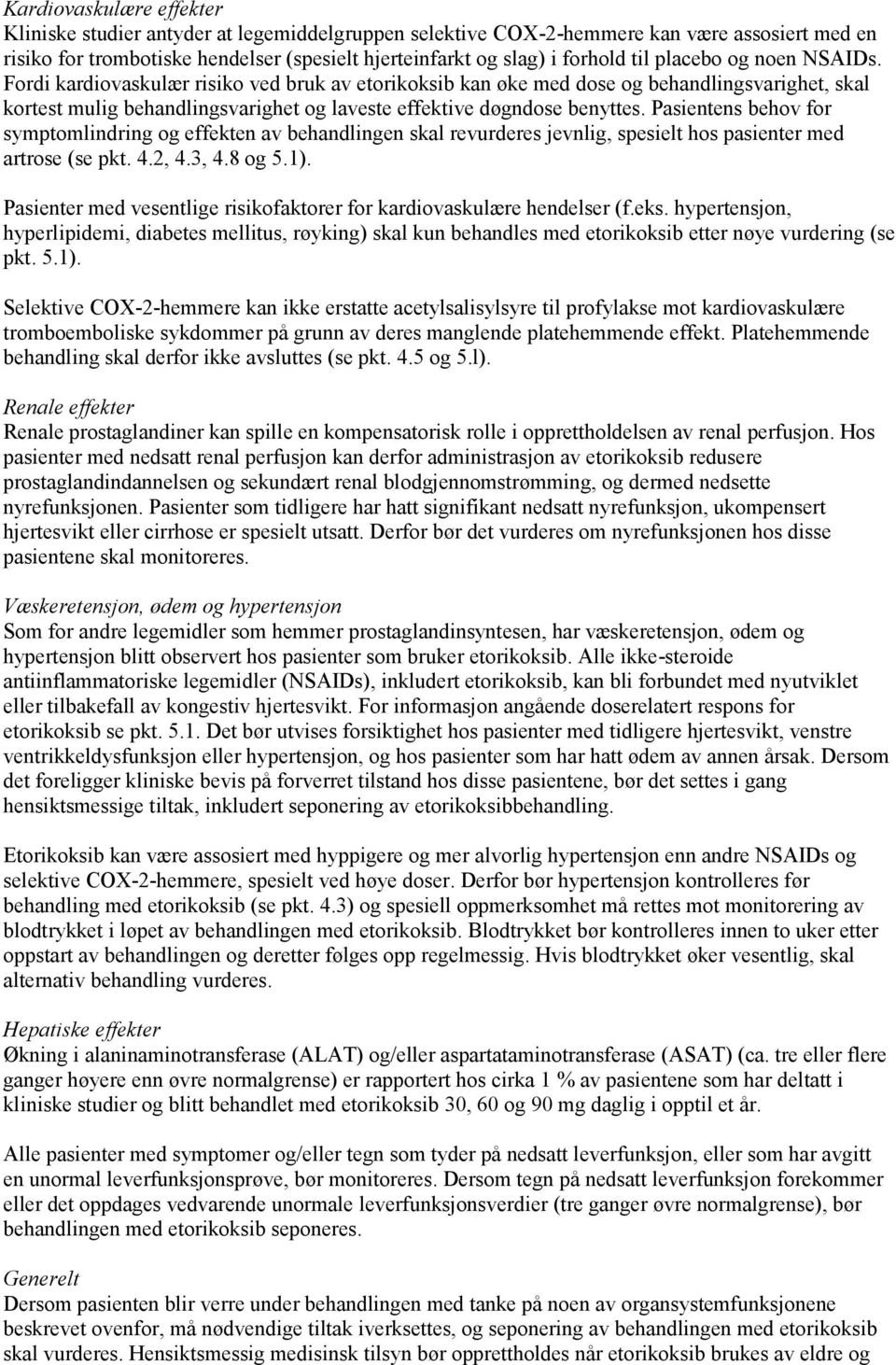 Pasientens behov for symptomlindring og effekten av behandlingen skal revurderes jevnlig, spesielt hos pasienter med artrose (se pkt. 4.2, 4.3, 4.8 og 5.1).