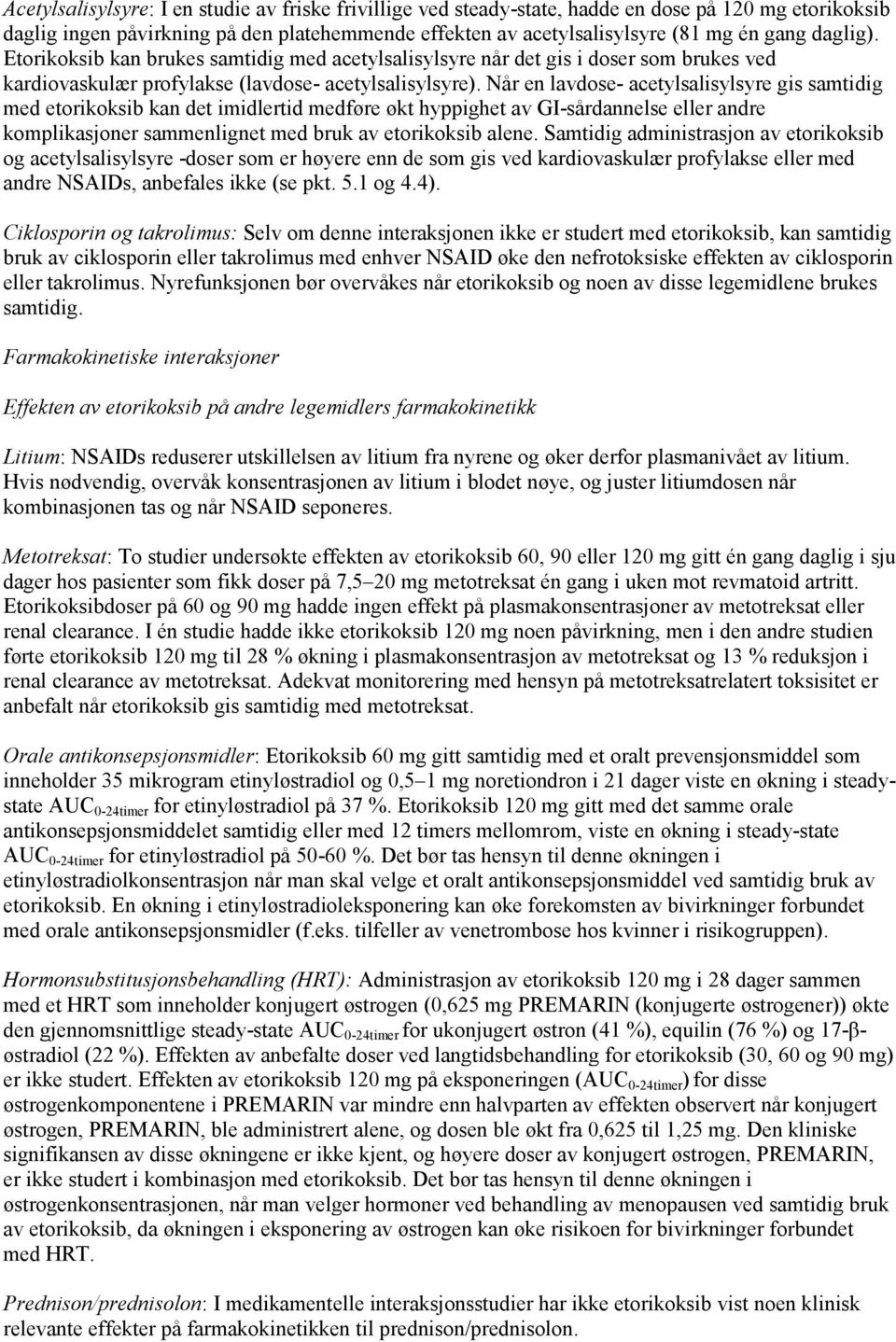 Når en lavdose- acetylsalisylsyre gis samtidig med etorikoksib kan det imidlertid medføre økt hyppighet av GI-sårdannelse eller andre komplikasjoner sammenlignet med bruk av etorikoksib alene.