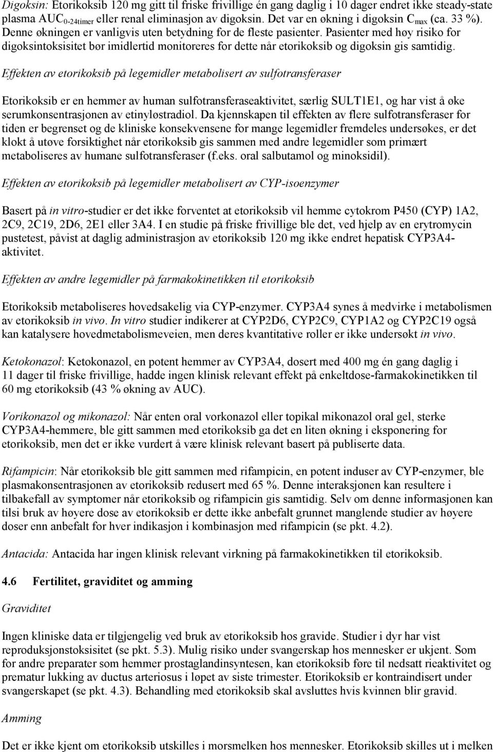 Pasienter med høy risiko for digoksintoksisitet bør imidlertid monitoreres for dette når etorikoksib og digoksin gis samtidig.