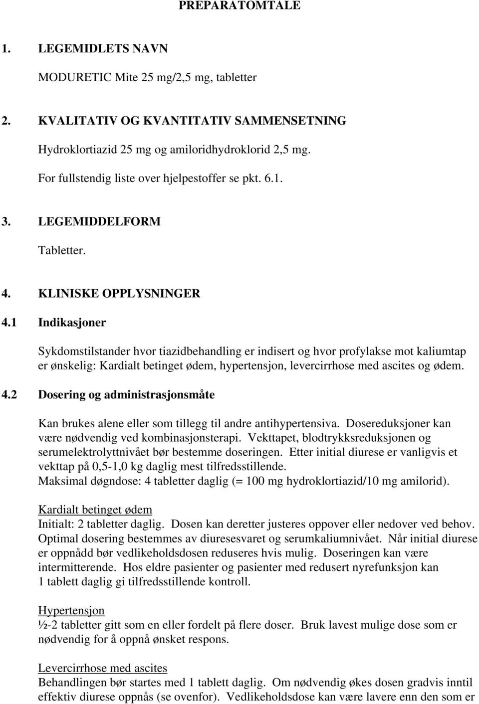 1 Indikasjoner Sykdomstilstander hvor tiazidbehandling er indisert og hvor profylakse mot kaliumtap er ønskelig: Kardialt betinget ødem, hypertensjon, levercirrhose med ascites og ødem. 4.