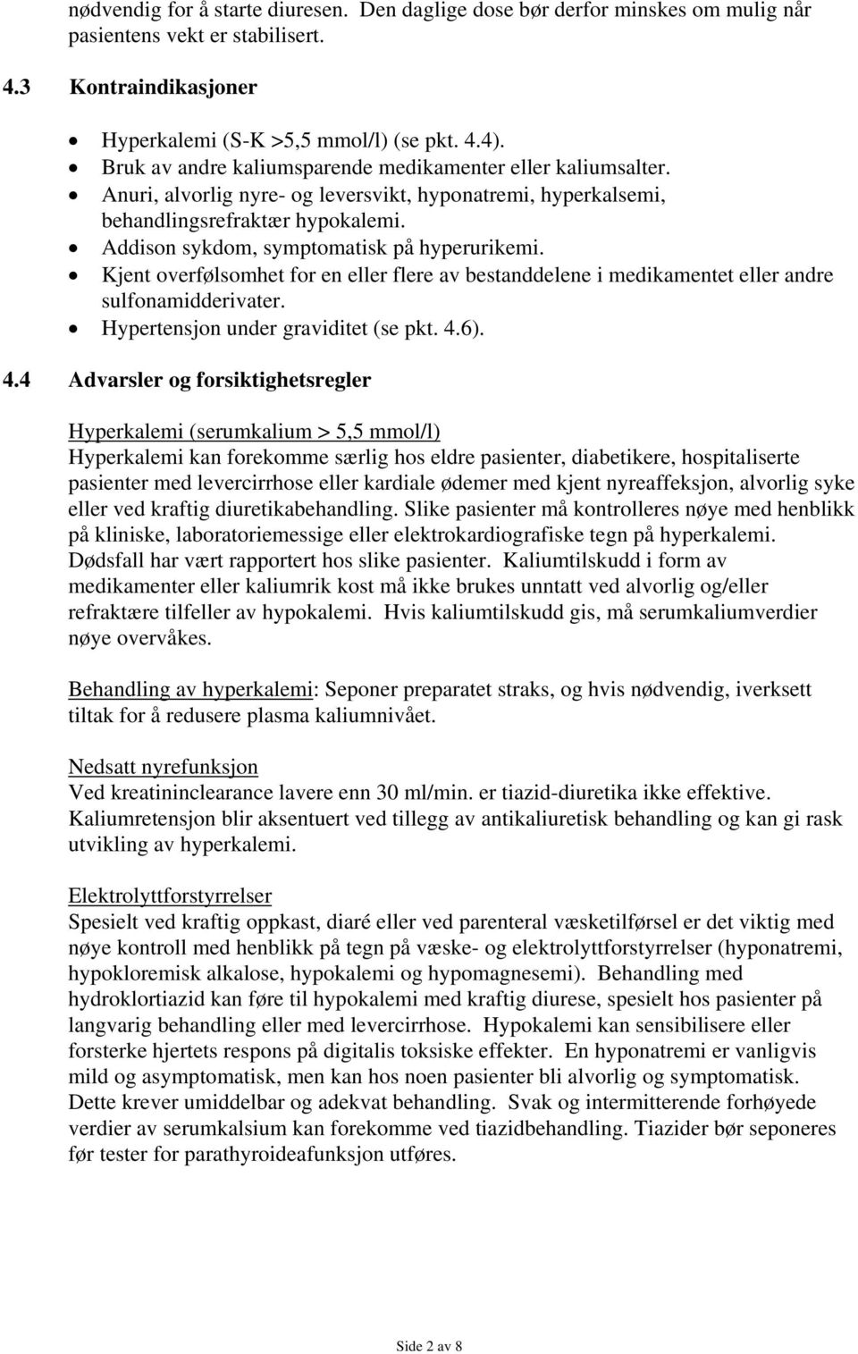 Addison sykdom, symptomatisk på hyperurikemi. Kjent overfølsomhet for en eller flere av bestanddelene i medikamentet eller andre sulfonamidderivater. Hypertensjon under graviditet (se pkt. 4.