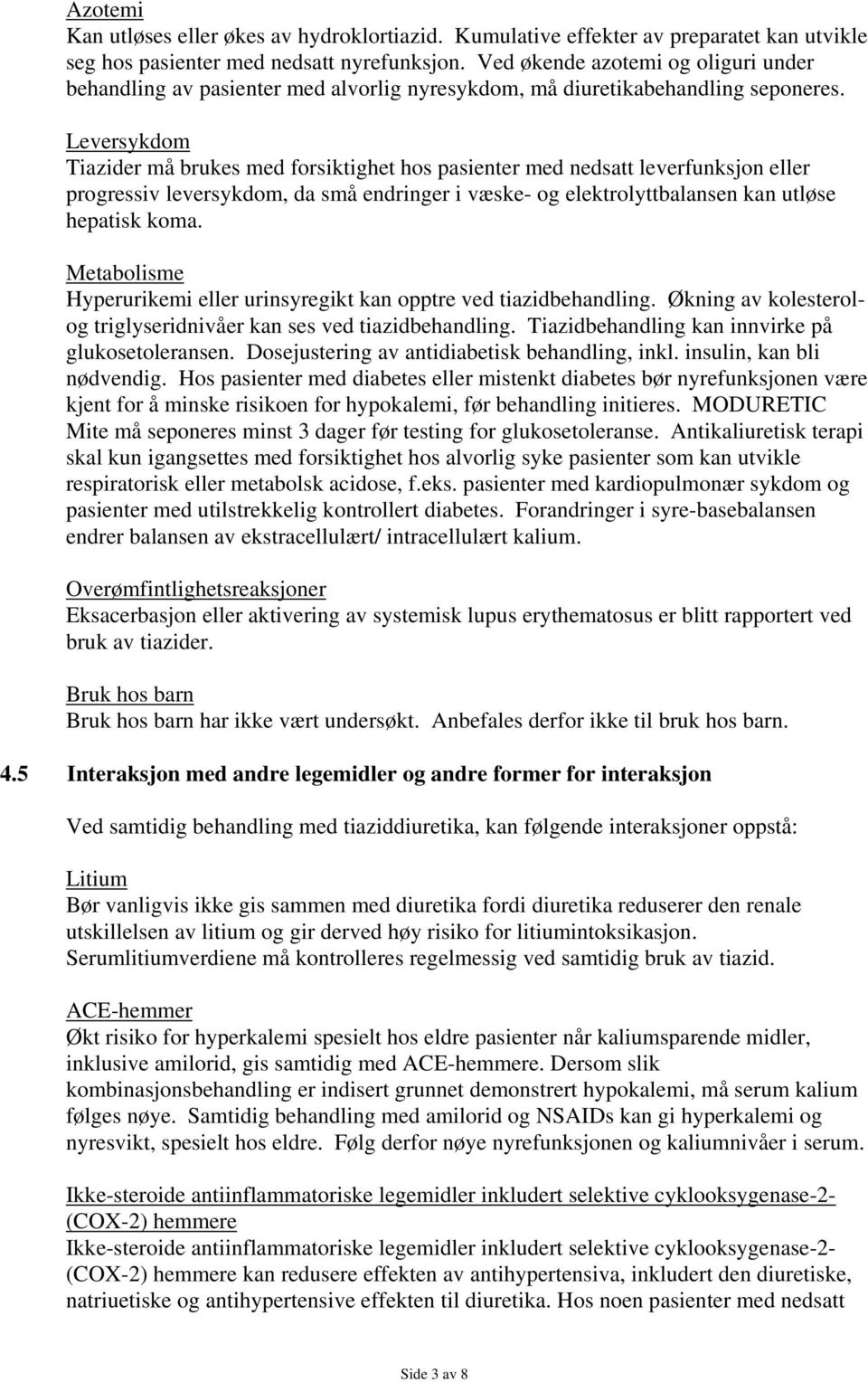 Leversykdom Tiazider må brukes med forsiktighet hos pasienter med nedsatt leverfunksjon eller progressiv leversykdom, da små endringer i væske- og elektrolyttbalansen kan utløse hepatisk koma.