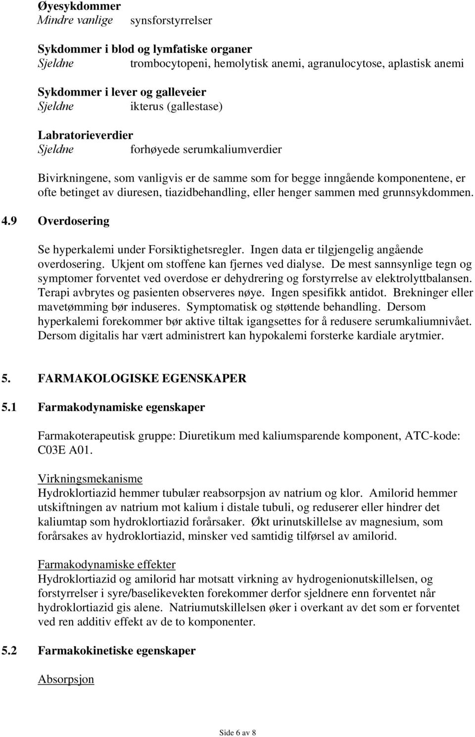 tiazidbehandling, eller henger sammen med grunnsykdommen. 4.9 Overdosering Se hyperkalemi under Forsiktighetsregler. Ingen data er tilgjengelig angående overdosering.