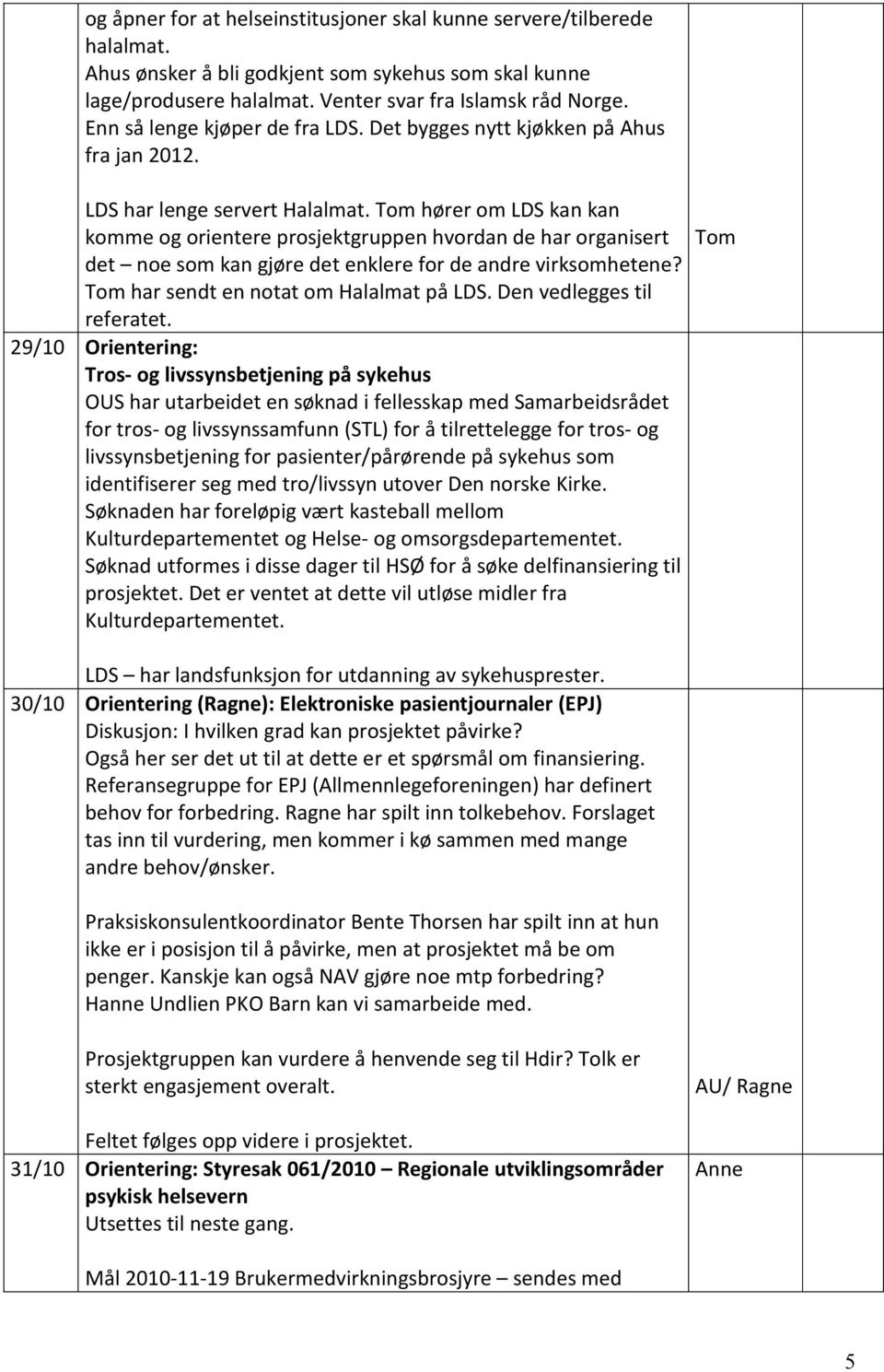 Tom hører om LDS kan kan komme og orientere prosjektgruppen hvordan de har organisert det noe som kan gjøre det enklere for de andre virksomhetene? Tom har sendt en notat om Halalmat på LDS.