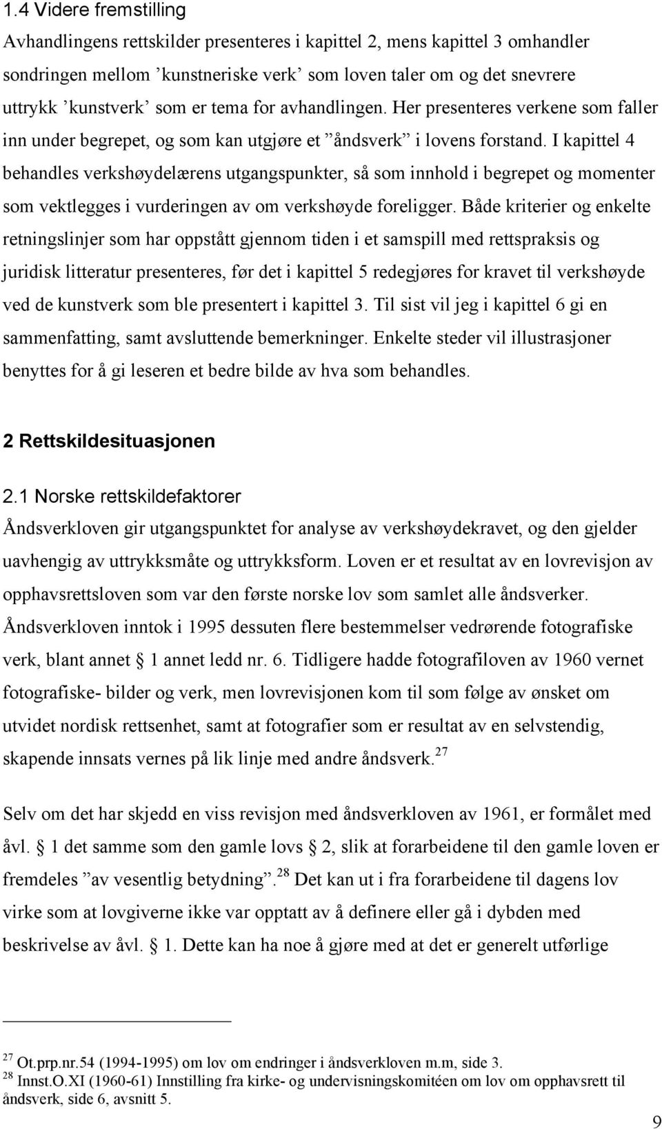 I kapittel 4 behandles verkshøydelærens utgangspunkter, så som innhold i begrepet og momenter som vektlegges i vurderingen av om verkshøyde foreligger.