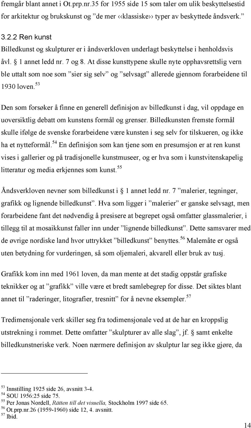 At disse kunsttypene skulle nyte opphavsrettslig vern ble uttalt som noe som sier sig selv og selvsagt allerede gjennom forarbeidene til 1930 loven.