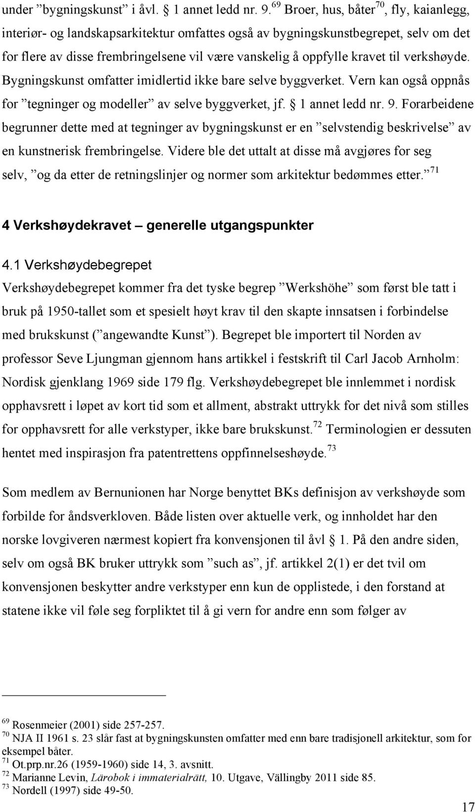 til verkshøyde. Bygningskunst omfatter imidlertid ikke bare selve byggverket. Vern kan også oppnås for tegninger og modeller av selve byggverket, jf. 1 annet ledd nr. 9.