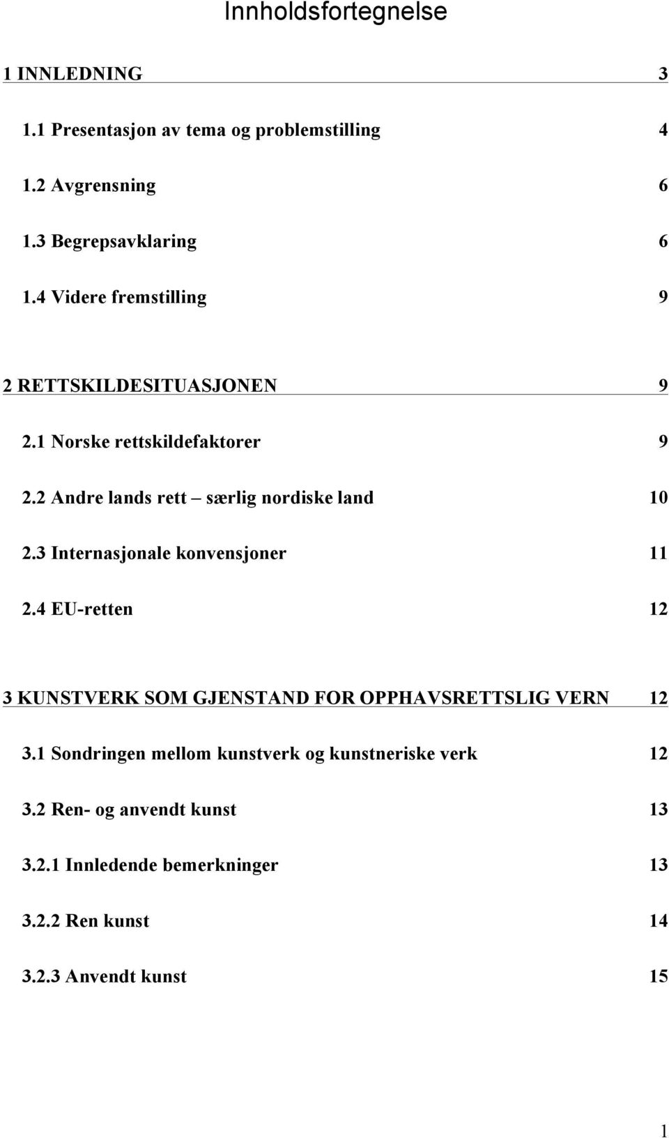 3 Internasjonale konvensjoner 11 2.4 EU-retten 12 3 KUNSTVERK SOM GJENSTAND FOR OPPHAVSRETTSLIG VERN 12 3.