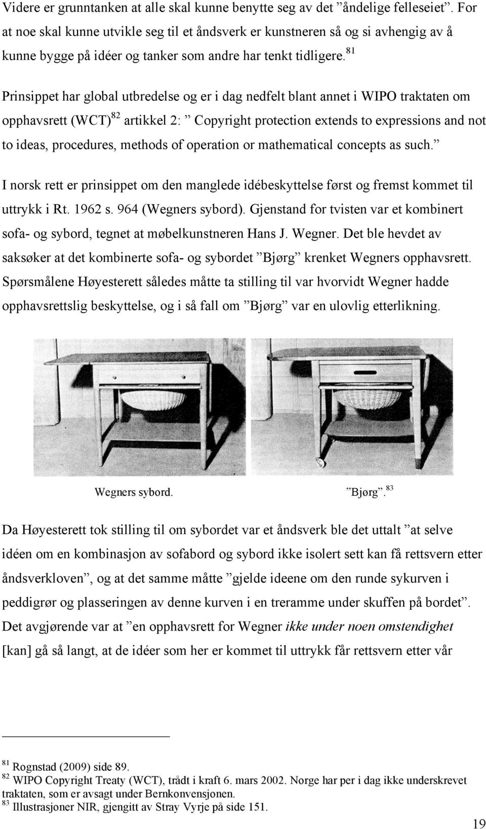 81 Prinsippet har global utbredelse og er i dag nedfelt blant annet i WIPO traktaten om opphavsrett (WCT) 82 artikkel 2: Copyright protection extends to expressions and not to ideas, procedures,