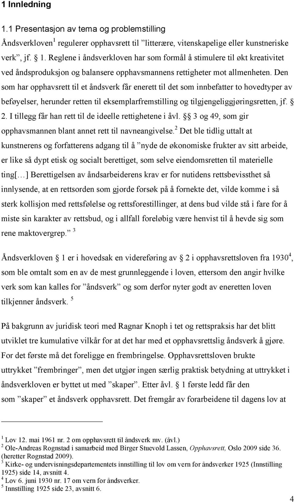 I tillegg får han rett til de ideelle rettighetene i åvl. 3 og 49, som gir opphavsmannen blant annet rett til navneangivelse.