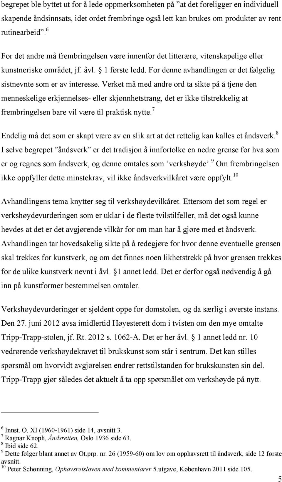 Verket må med andre ord ta sikte på å tjene den menneskelige erkjennelses- eller skjønnhetstrang, det er ikke tilstrekkelig at frembringelsen bare vil være til praktisk nytte.