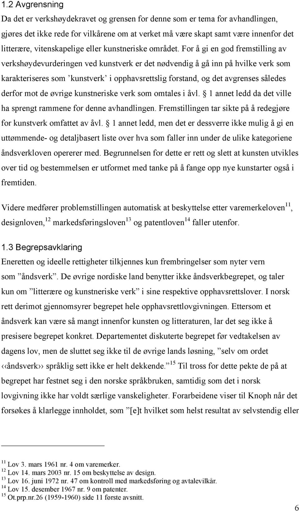 For å gi en god fremstilling av verkshøydevurderingen ved kunstverk er det nødvendig å gå inn på hvilke verk som karakteriseres som kunstverk i opphavsrettslig forstand, og det avgrenses således