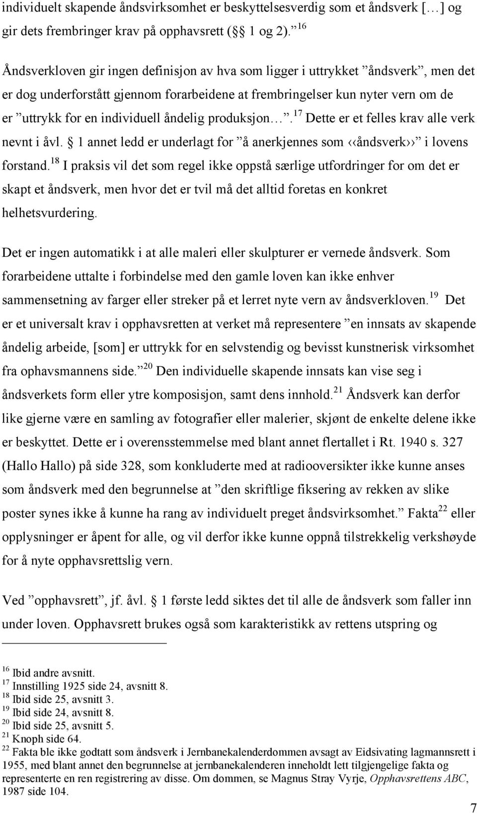 åndelig produksjon. 17 Dette er et felles krav alle verk nevnt i åvl. 1 annet ledd er underlagt for å anerkjennes som åndsverk i lovens forstand.