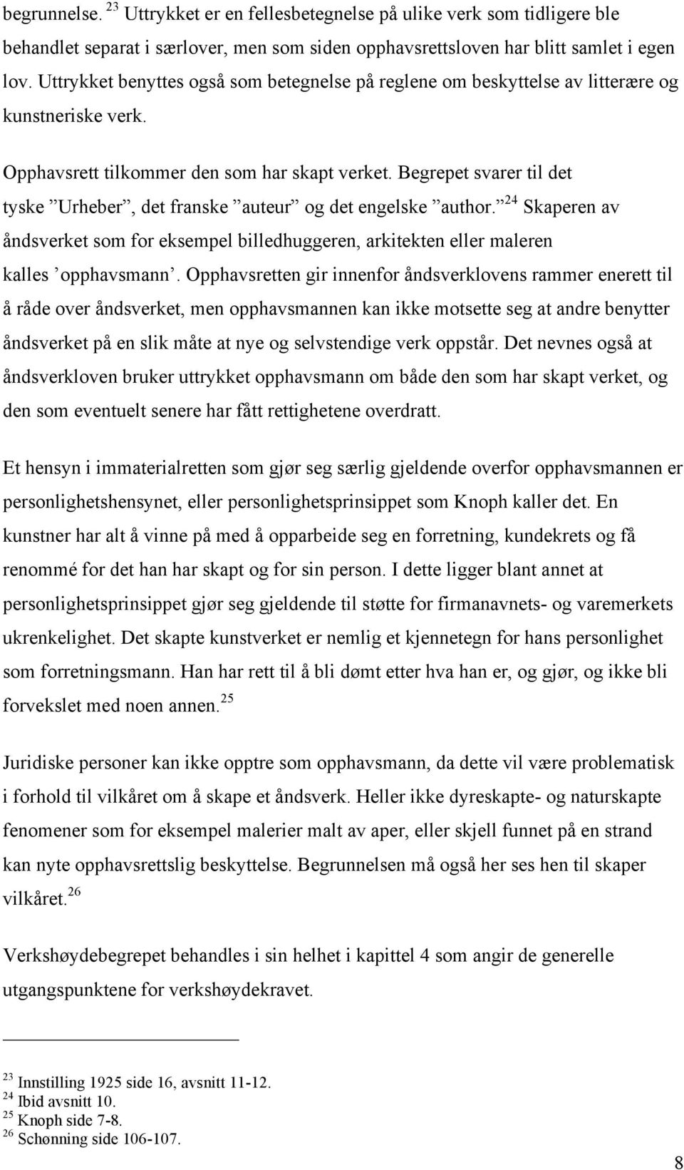 Begrepet svarer til det tyske Urheber, det franske auteur og det engelske author. 24 Skaperen av åndsverket som for eksempel billedhuggeren, arkitekten eller maleren kalles opphavsmann.