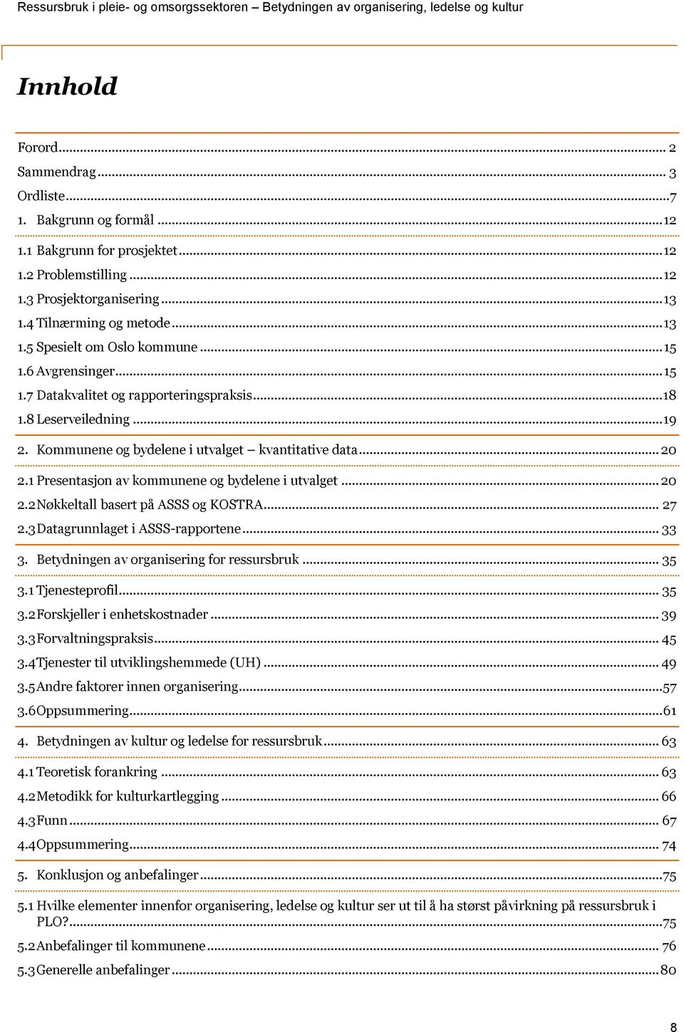 1 Presentasjon av kommunene og bydelene i utvalget... 20 2.2 Nøkkeltall basert på ASSS og KOSTRA... 27 2.3 Datagrunnlaget i ASSS-rapportene... 33 3. Betydningen av organisering for ressursbruk... 35 3.