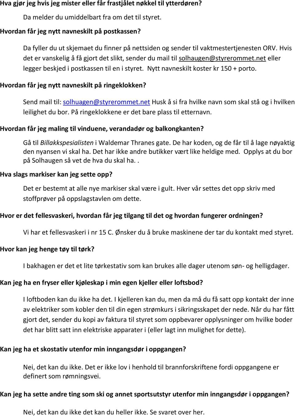 net eller legger beskjed i postkassen til en i styret. Nytt navneskilt koster kr 150 + porto. Hvordan får jeg nytt navneskilt på ringeklokken? Send mail til: solhuagen@styrerommet.