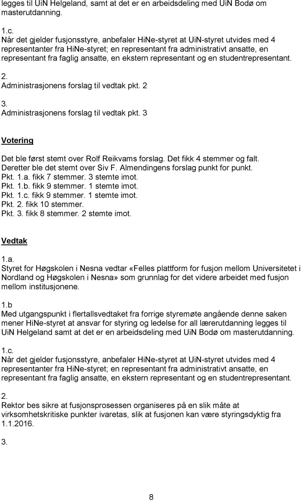 ekstern representant og en studentrepresentant. 2. Administrasjonens forslag til vedtak pkt. 2 3. Administrasjonens forslag til vedtak pkt. 3 Votering Det ble først stemt over Rolf Reikvams forslag.