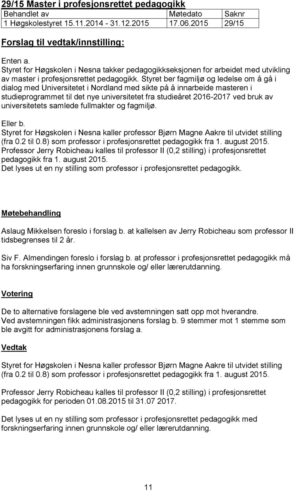 Styret ber fagmiljø og ledelse om å gå i dialog med Universitetet i Nordland med sikte på å innarbeide masteren i studieprogrammet til det nye universitetet fra studieåret 2016-2017 ved bruk av