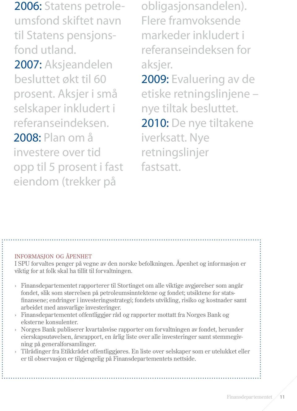 2009: Evaluering av de etiske retningslinjene nye tiltak besluttet. 2010: De nye tiltakene iverksatt. Nye retningslinjer fastsatt.
