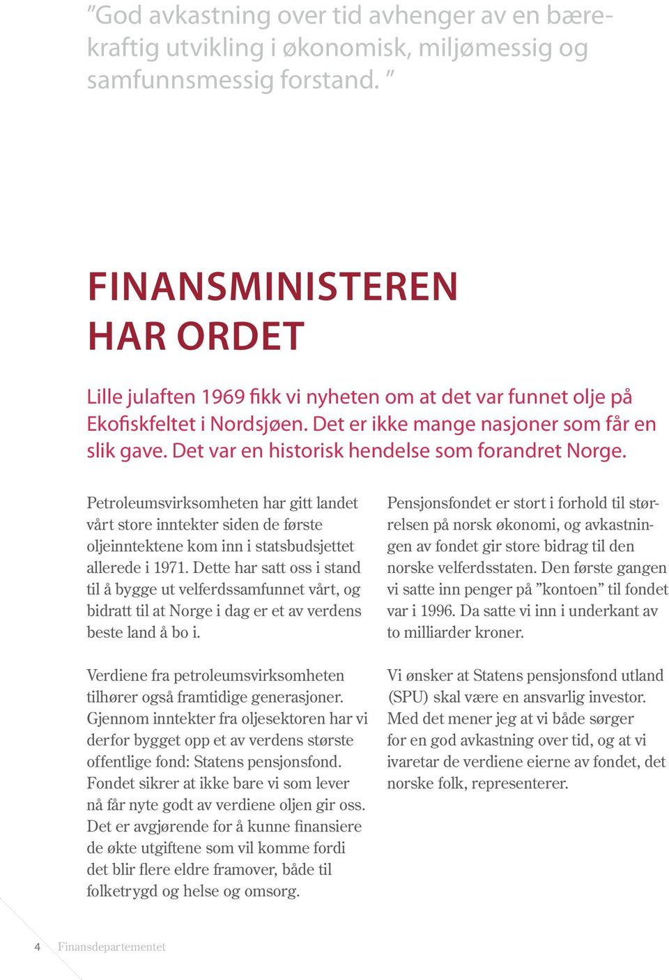 Det var en historisk hendelse som forandret Norge. Petroleumsvirksomheten har gitt landet vårt store inntekter siden de første oljeinntektene kom inn i statsbudsjettet allerede i 1971.