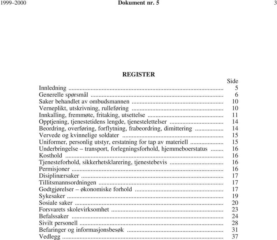 .. 15 Uniformer, personlig utstyr, erstatning for tap av materiell... 15 Underbringelse transport, forlegningsforhold, hjemmeboerstatus... 16 Kosthold.