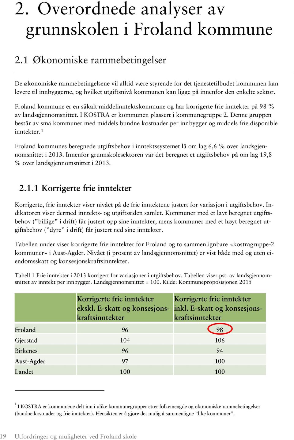 innenfor den enkelte sektor. Froland kommune er en såkalt middelinntektskommune og har korrigerte frie inntekter på 98 % av landsgjennomsnittet. I KOSTRA er kommunen plassert i kommunegruppe 2.
