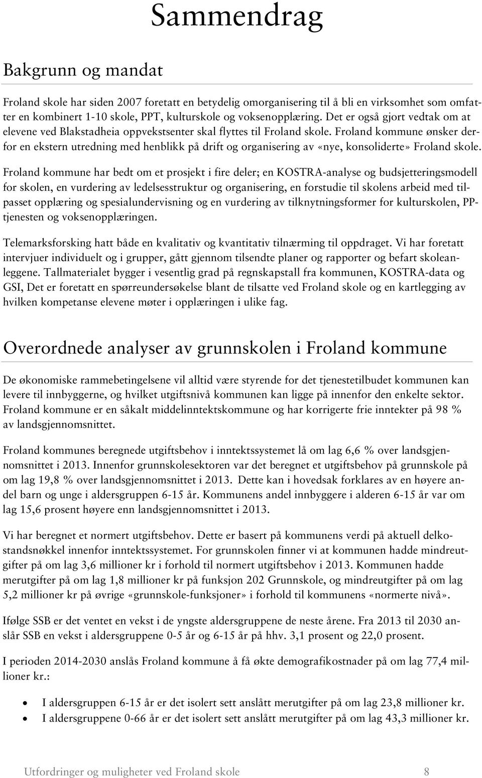Froland kommune ønsker derfor en ekstern utredning med henblikk på drift og organisering av «nye, konsoliderte» Froland skole.