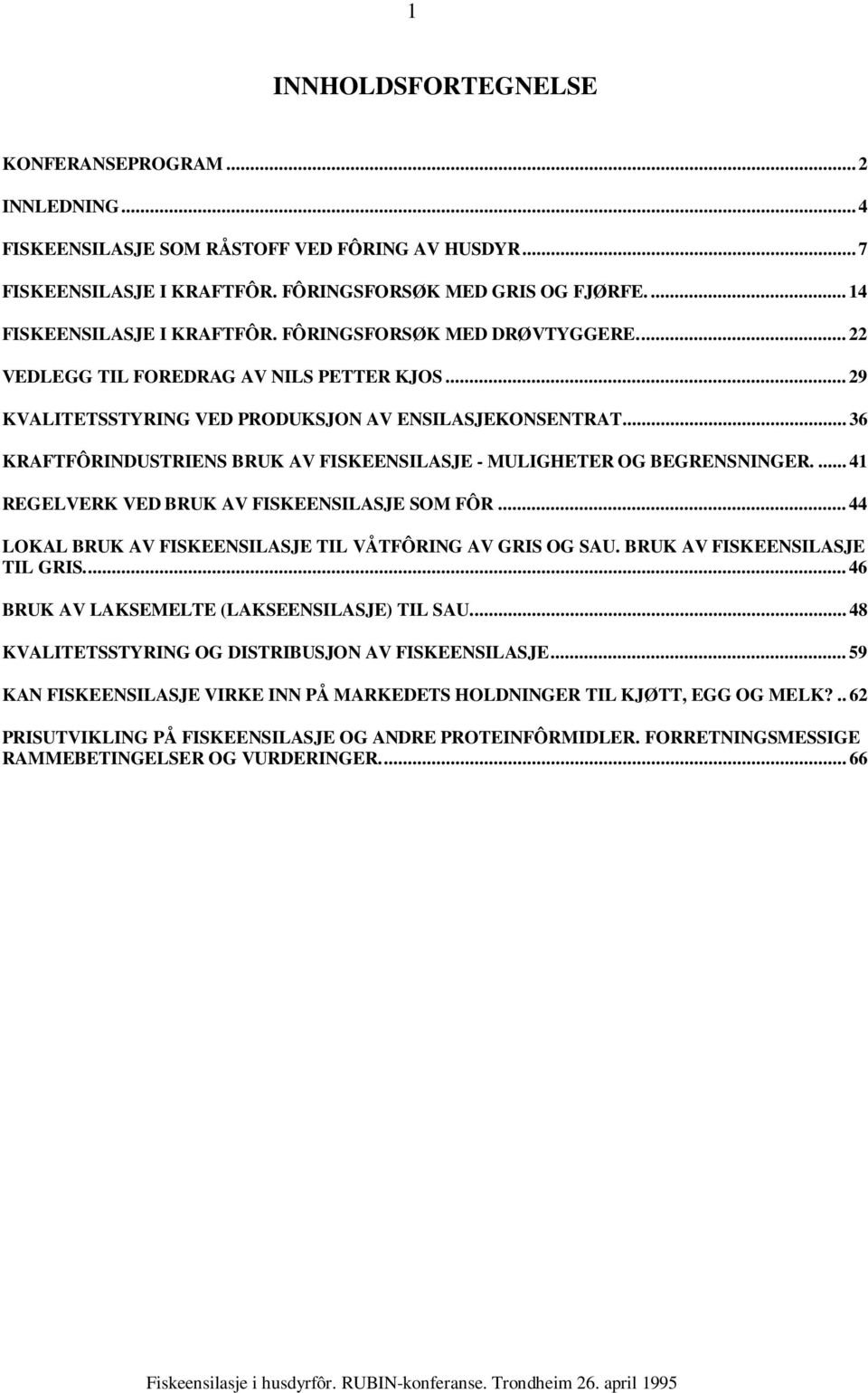 .. 36 KRAFTFÔRINDUSTRIENS BRUK AV FISKEENSILASJE - MULIGHETER OG BEGRENSNINGER....41 REGELVERK VED BRUK AV FISKEENSILASJE SOM FÔR... 44 LOKAL BRUK AV FISKEENSILASJE TIL VÅTFÔRING AV GRIS OG SAU.
