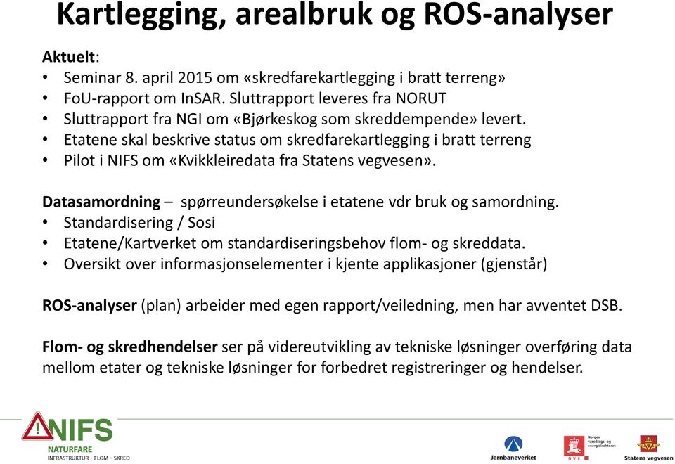 Etatene skal beskrive status om skredfarekartlegging i bratt terreng Pilot i NIFS om «Kvikkleiredata fra Statens vegvesen». Datasamordning spørreundersøkelse i etatene vdr bruk og samordning.