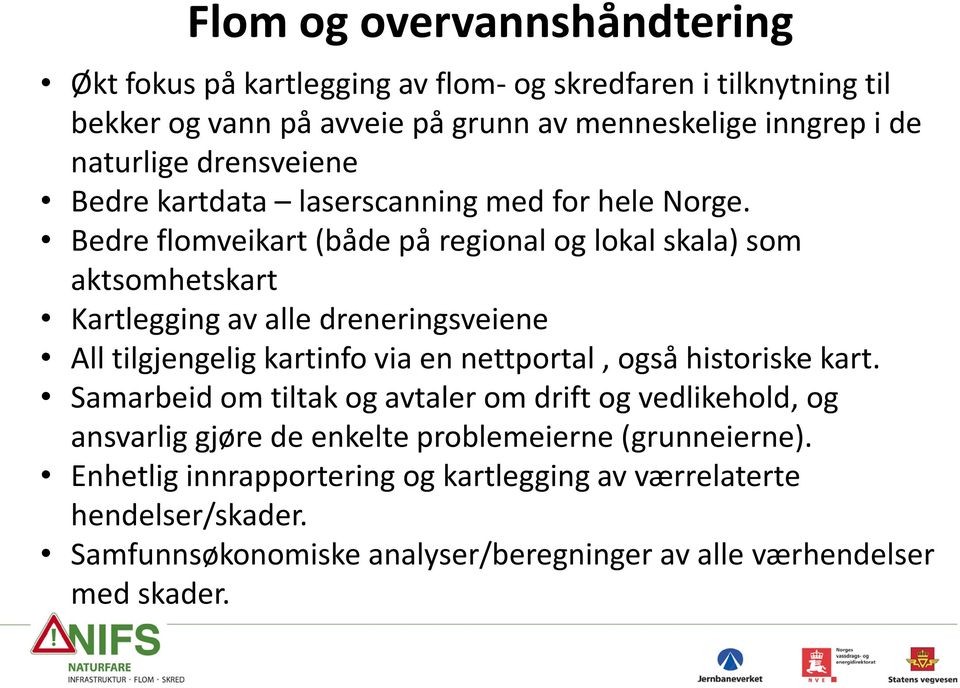 Bedre flomveikart (både på regional og lokal skala) som aktsomhetskart Kartlegging av alle dreneringsveiene All tilgjengelig kartinfo via en nettportal, også