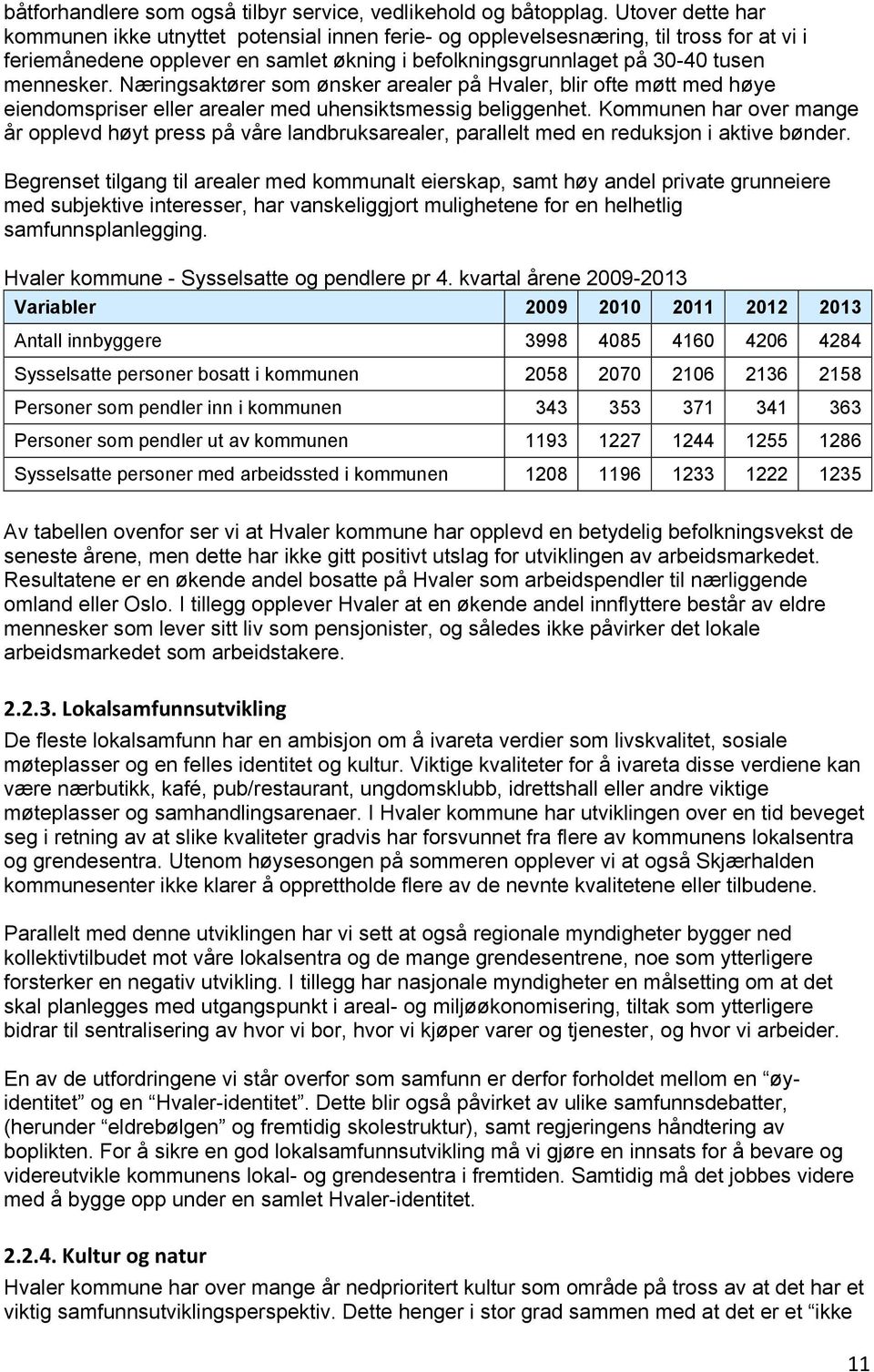 Næringsaktører som ønsker arealer på Hvaler, blir ofte møtt med høye eiendomspriser eller arealer med uhensiktsmessig beliggenhet.