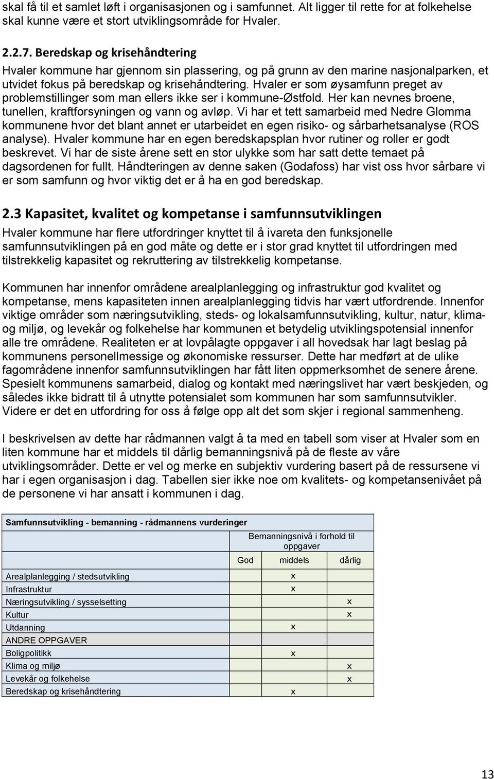 Hvaler er som øysamfunn preget av problemstillinger som man ellers ikke ser i kommune-østfold. Her kan nevnes broene, tunellen, kraftforsyningen og vann og avløp.