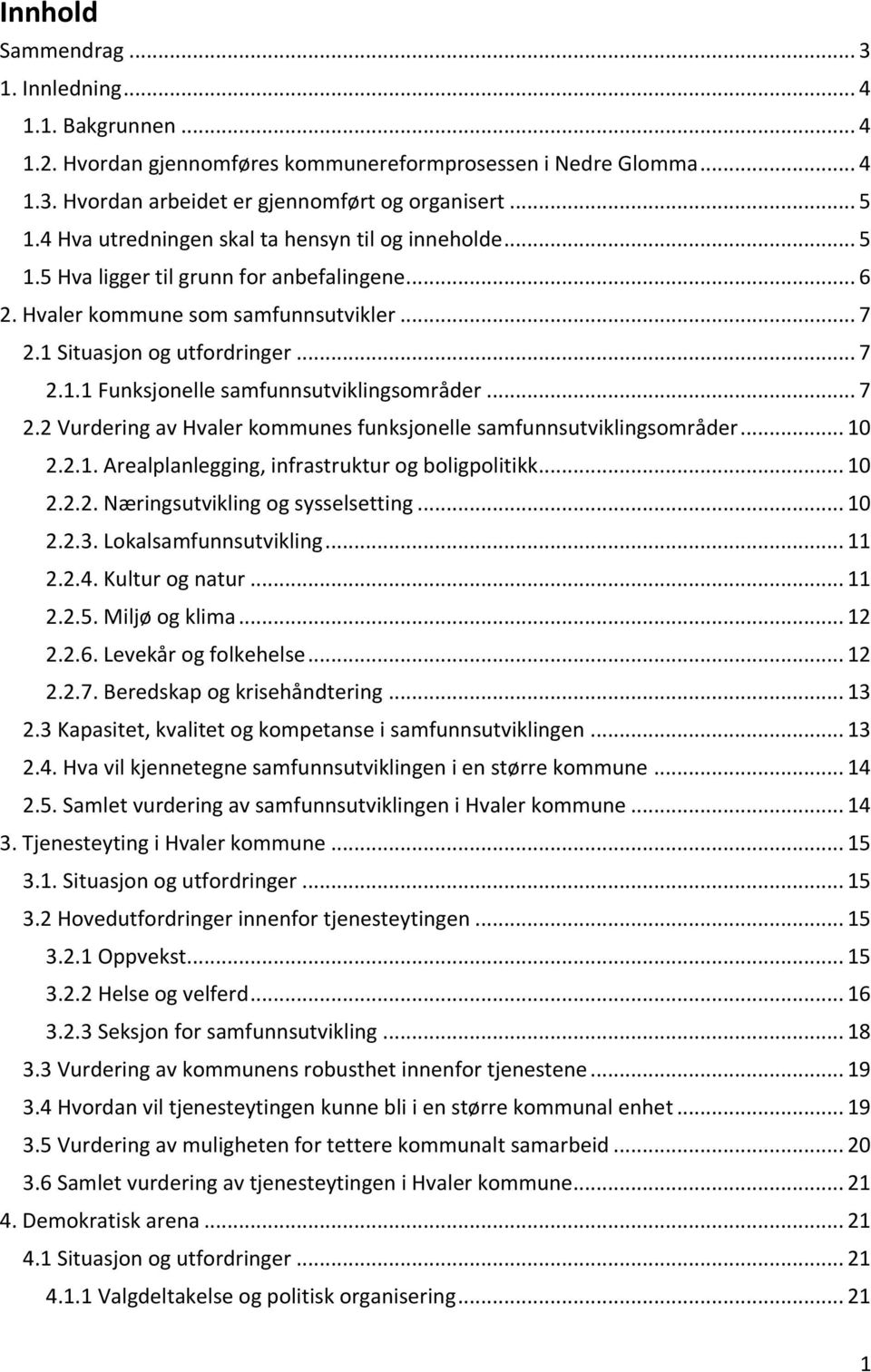 .. 7 2.2 Vurdering av Hvaler kommunes funksjonelle samfunnsutviklingsområder... 10 2.2.1. Arealplanlegging, infrastruktur og boligpolitikk... 10 2.2.2. Næringsutvikling og sysselsetting... 10 2.2.3.