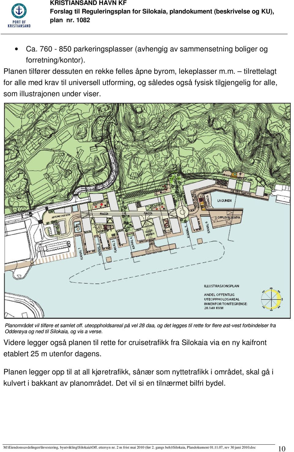 Videre legger også planen til rette for cruisetrafikk fra Silokaia via en ny kaifront etablert 25 m utenfor dagens.