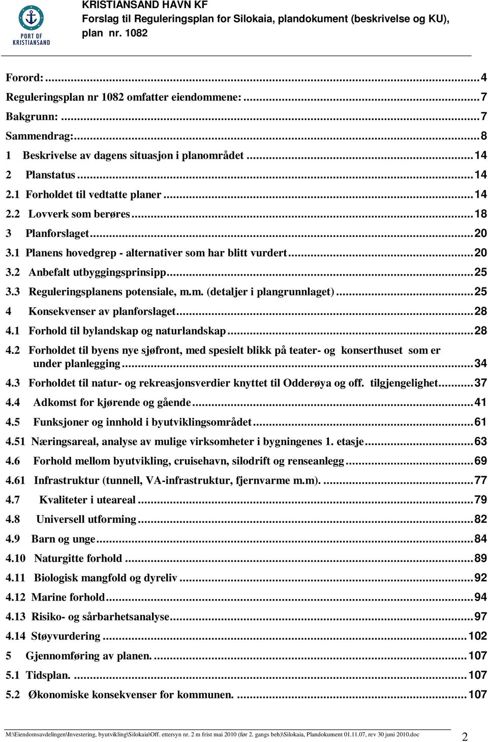 ..25 4 Konsekvenser av planforslaget...28 4.1 Forhold til bylandskap og naturlandskap...28 4.2 Forholdet til byens nye sjøfront, med spesielt blikk på teater- og konserthuset som er under planlegging.