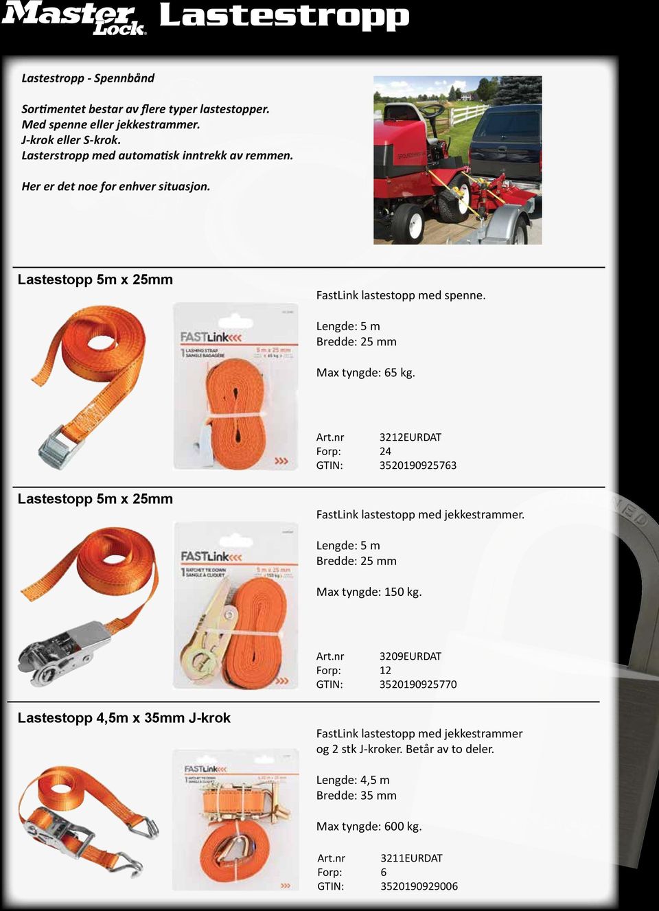 Lengde: 5 m Bredde: 25 mm Max tyngde: 65 kg. Art.nr 3212EURDAT Forp: 24 GTIN: 3520190925763 Lastestopp 5m x 25mm FastLink lastestopp med jekkestrammer.