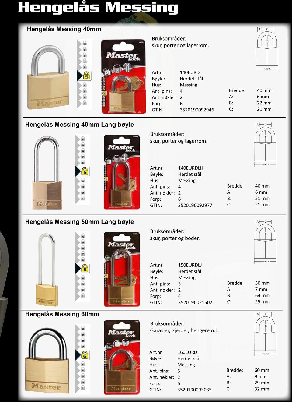 pins: 4 GTIN: 3520190092977 Bredde: 40 mm A: 6 mm B: 51 mm C: 21 mm Hengelås Messing 50mm Lang bøyle Bruksområder: skur, porter og boder. Art.nr 150EURDLJ Bøyle: Herdet stål Hus: Messing Ant.