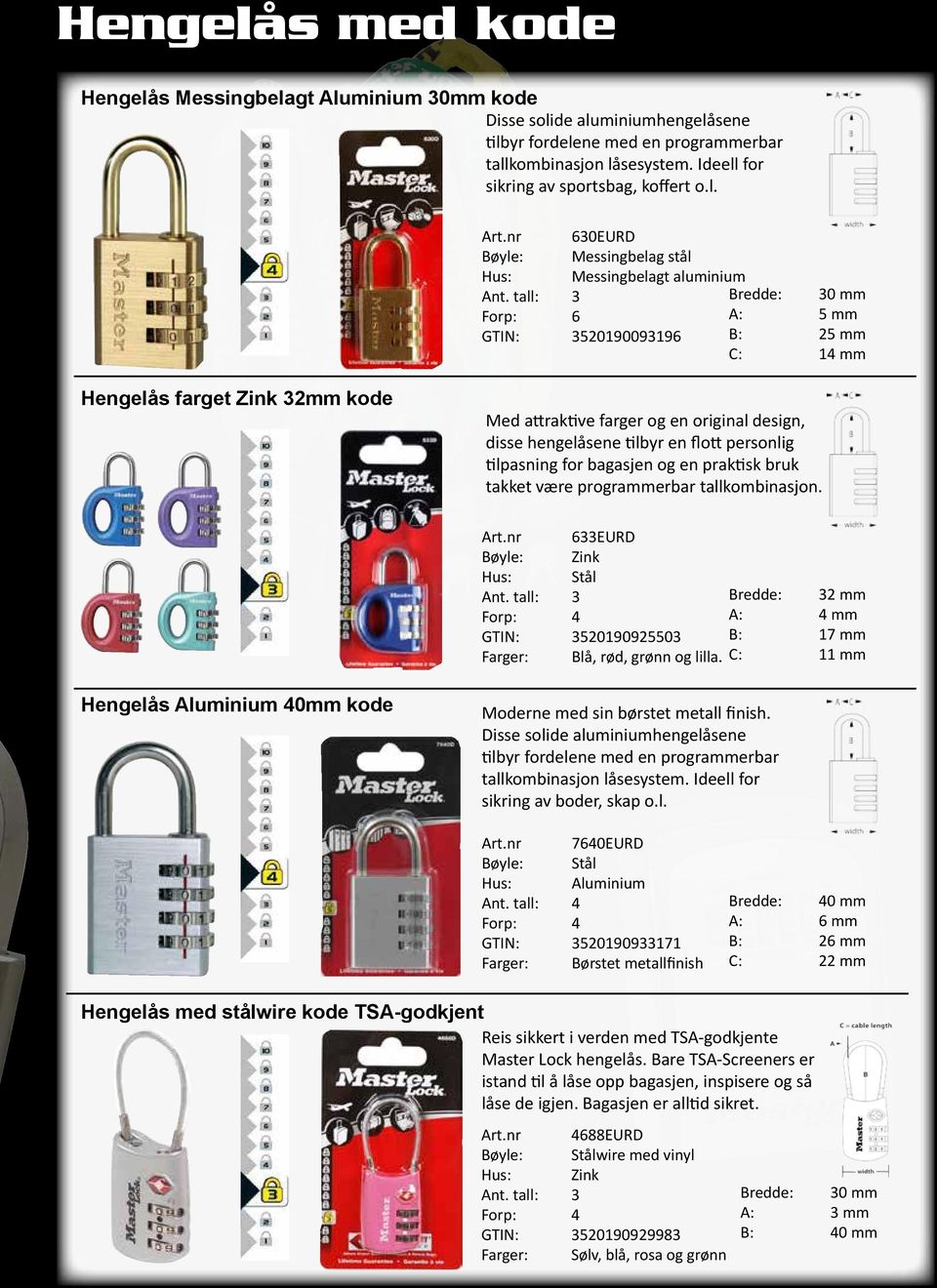 tall: 3 Bredde: 30 mm A: 5 mm GTIN: 3520190093196 B: 25 mm C: 14 mm Hengelås farget Zink 32mm kode Med attraktive farger og en original design, disse hengelåsene tilbyr en flott personlig tilpasning