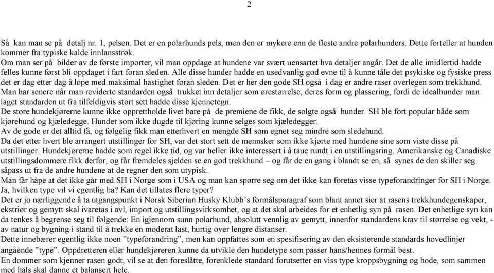 Alle disse hunder hadde en usedvanlig god evne til å kunne tåle det psykiske og fysiske press det er dag etter dag å løpe med maksimal hastighet foran sleden.